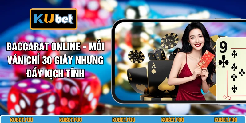 Baccarat Online - Mỗi Ván Chỉ 30 Giây Nhưng Đầy Kịch Tính