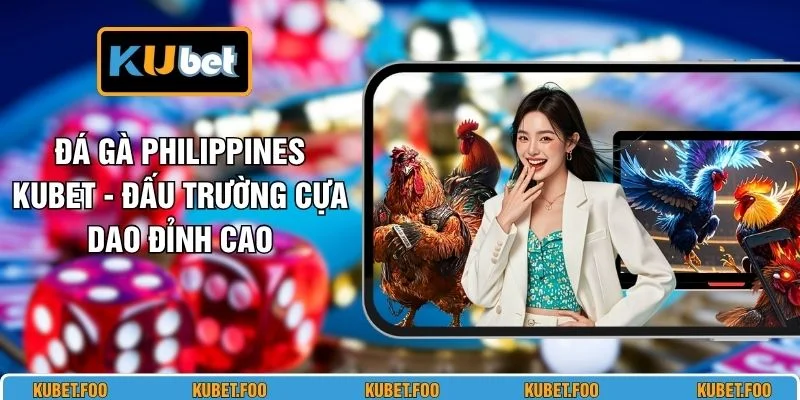 Đá Gà Philippines KUBET - Đấu Trường Cựa Dao Đỉnh Cao 