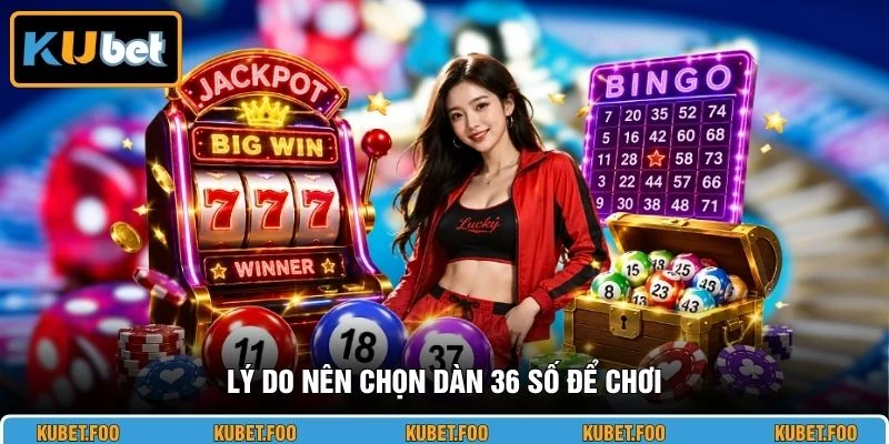 Lý do nên chọn dàn 36 số để chơi