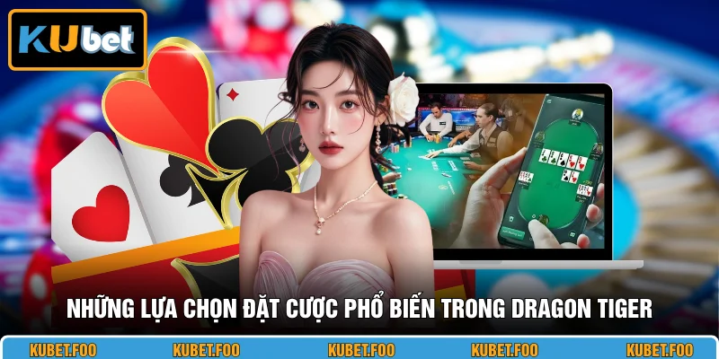 Những lựa chọn đặt cược phổ biến trong Dragon Tiger