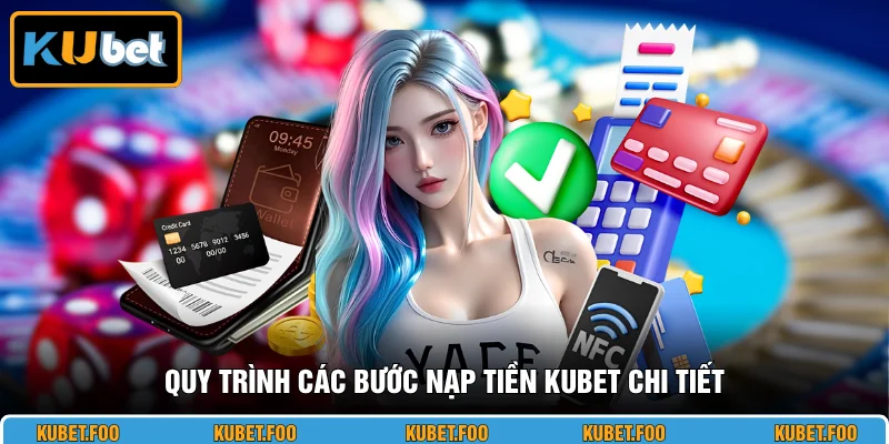 Quy trình các bước nạp tiền KUBET chi tiết