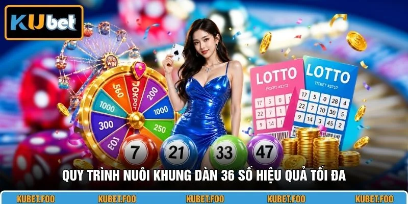 Quy trình nuôi khung dàn 36 số hiệu quả tối đa